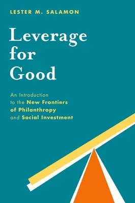 Leverage for Good: Bevezetés a filantrópia és a társadalmi befektetés új határaiba - Leverage for Good: An Introduction to the New Frontiers of Philanthropy and Social Investment