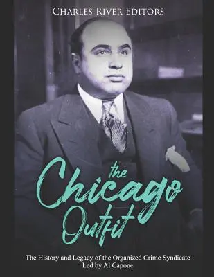 A chicagói banda: Az Al Capone által vezetett szervezett bűnszövetkezet története és öröksége - The Chicago Outfit: The History and Legacy of the Organized Crime Syndicate Led by Al Capone
