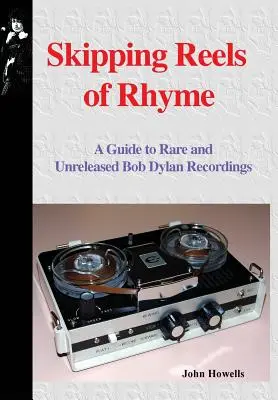 A rímek ugró orsói: A Guide to Rare and Unreleased Bob Dylan Recordings (Útmutató a ritka és kiadatlan Bob Dylan-felvételekhez) - Skipping Reels of Rhyme: A Guide to Rare and Unreleased Bob Dylan Recordings