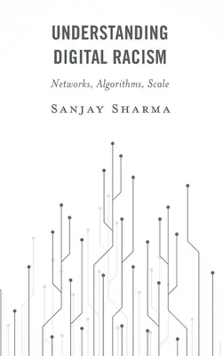 A digitális rasszizmus megértése: Hálózatok, algoritmusok, méretarányok - Understanding Digital Racism: Networks, Algorithms, Scale