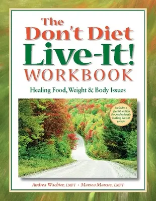 A Ne diétázz, éld meg! Workbook: Gyógyító étel, testsúly és testproblémák - The Don't Diet, Live-It! Workbook: Healing Food, Weight and Body Issues