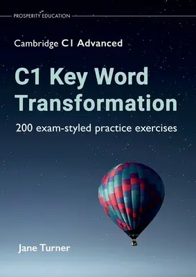 C1 Key Word Transformation: 200 vizsgaszerű gyakorló feladat. - C1 Key Word Transformation: 200 exam-styled practice exercises