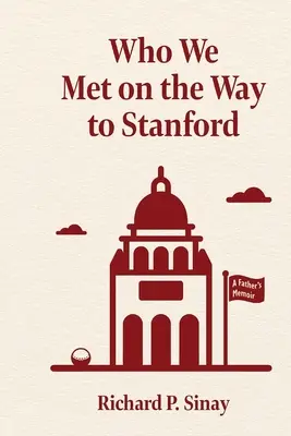 Kivel találkoztunk útban Stanfordba: Egy apa emlékiratai - Who We Met on the Way to Stanford: A Father's Memoir