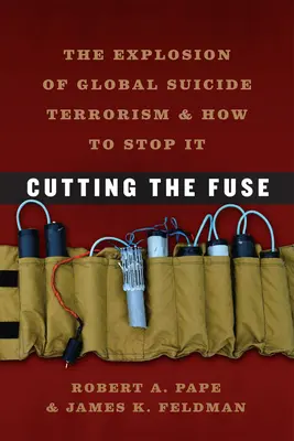 Elvágni a biztosítékot: A globális öngyilkos terrorizmus robbanása és hogyan lehet megállítani - Cutting the Fuse: The Explosion of Global Suicide Terrorism and How to Stop It