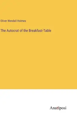 A reggelizőasztal önkénye - The Autocrat of the Breakfast-Table