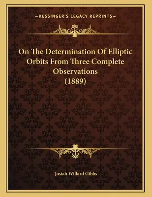 Az elliptikus pályák meghatározásáról három teljes megfigyelésből (1889) - On The Determination Of Elliptic Orbits From Three Complete Observations (1889)