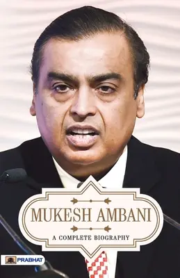 Mukesh Ambani Teljes életrajz - Mukesh Ambani A Complete Biography