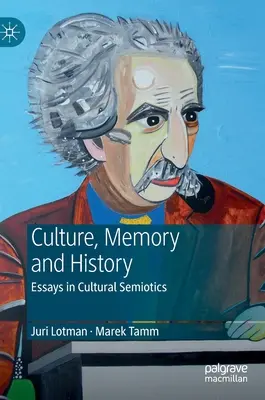 Juri Lotman - Kultúra, emlékezet és történelem: Essays in Cultural Semiotics - Juri Lotman - Culture, Memory and History: Essays in Cultural Semiotics