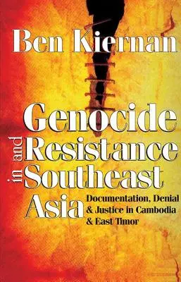 Népirtás és ellenállás Délkelet-Ázsiában: Dokumentáció, tagadás és igazságszolgáltatás Kambodzsában és Kelet-Timorban - Genocide and Resistance in Southeast Asia: Documentation, Denial, and Justice in Cambodia and East Timor