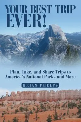 A valaha volt legjobb utazásod! Tervezz, tegyél és ossz meg kirándulásokat Amerika nemzeti parkjaiba és még több helyre - Your Best Trip Ever!: Plan, Take, and Share Trips to America's National Parks and More