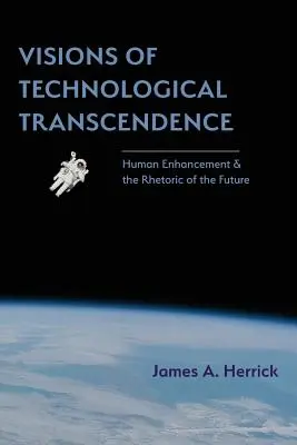 A technológiai transzcendencia víziói: Az emberi fejlődés és a jövő retorikája - Visions of Technological Transcendence: Human Enhancement and the Rhetoric of the Future