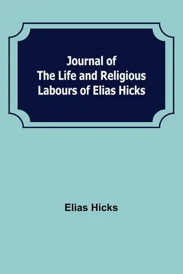 Napló Elias Hicks életéről és vallási munkásságáról - Journal of the Life and Religious Labours of Elias Hicks