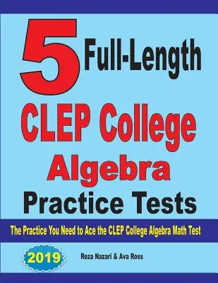 5 teljes hosszúságú CLEP College Algebra gyakorlati teszt: CLEP College Algebra teszt: A gyakorlat, amire szüksége van a CLEP College Algebra teszthez - 5 Full-Length CLEP College Algebra Practice Tests: The Practice You Need to Ace the CLEP College Algebra Test