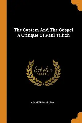 A rendszer és az evangélium Paul Tillich kritikája - The System And The Gospel A Critique Of Paul Tillich