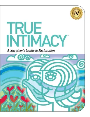 Igazi intimitás: Egy túlélő útmutatója a helyreállításhoz - True Intimacy: A Survivor's Guide to Restoration