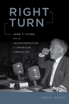 Right Turn: John T. Flynn és az amerikai liberalizmus átalakulása - Right Turn: John T. Flynn and the Transformation of American Liberalism