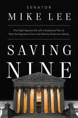 Saving Nine: A baloldal merész terve elleni küzdelem a Legfelsőbb Bíróság megtöltésére és az amerikai szabadság elpusztítására irányuló merész terv ellen - Saving Nine: The Fight Against the Left's Audacious Plan to Pack the Supreme Court and Destroy American Liberty