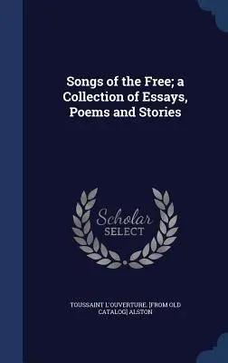 A szabadok dalai; esszék, versek és történetek gyűjteménye - Songs of the Free; a Collection of Essays, Poems and Stories