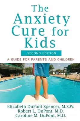 A szorongás gyógymódja gyerekeknek: Útmutató szülők és gyermekek számára (második kiadás) - The Anxiety Cure for Kids: A Guide for Parents and Children (Second Edition)