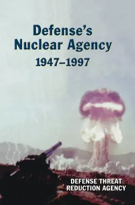 A Védelmi Nukleáris Ügynökség 1947-1997 (DTRA History Series) - Defense's Nuclear Agency 1947-1997 (DTRA History Series)