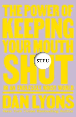 Stfu: The Power of Keeping Your Mouth Shut in an Endlessly Noisy World (A szád befogásának ereje egy végtelenül zajos világban) - Stfu: The Power of Keeping Your Mouth Shut in an Endlessly Noisy World