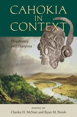 Cahokia kontextusban: Hegemónia és diaszpóra - Cahokia in Context: Hegemony and Diaspora