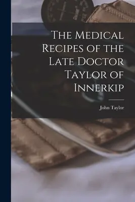 A néhai Innerkip-i Taylor doktor orvosi receptjei [mikroforma] - The Medical Recipes of the Late Doctor Taylor of Innerkip [microform]