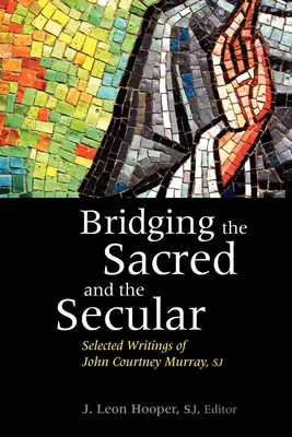 A szakrális és a profán közötti hídépítés: John Courtney Murray válogatott írásai - Bridging the Sacred and the Secular: Selected Writings of John Courtney Murray