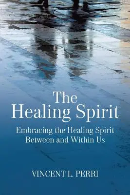 A gyógyító szellem: A köztünk és bennünk lévő gyógyító szellem átölelése - The Healing Spirit: Embracing the Healing Spirit Between and Within Us