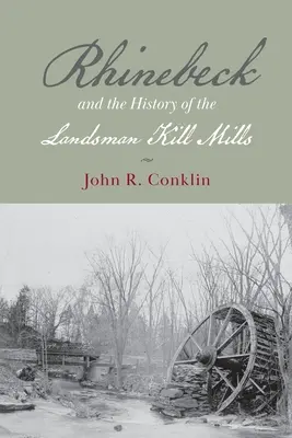 Rhinebeck és a Landsman Kill Mills története - Rhinebeck and the History of the Landsman Kill Mills