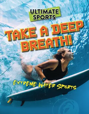 Vegyen mély lélegzetet!: Extrém vízi sportok - Take a Deep Breath!: Extreme Water Sports