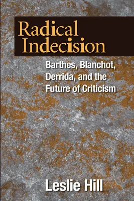 Radikális határozatlanság: Barthes, Blanchot, Derrida és a kritika jövője - Radical Indecision: Barthes, Blanchot, Derrida, and the Future of Criticism