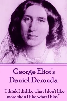 George Eliot Daniel Derondája: „Azt hiszem, jobban utálom azt, amit nem szeretek, mint azt, amit szeretek.”