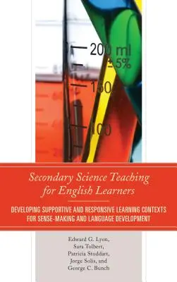 Secondary Science Teaching for English Learners: Támogató és reszponzív tanulási környezet kialakítása az értelemalkotás és a nyelvi fejlődés érdekében - Secondary Science Teaching for English Learners: Developing Supportive and Responsive Learning Contexts for Sense-Making and Language Development