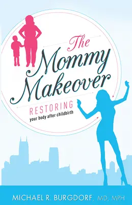 Az anyuka átalakítása: A test helyreállítása a szülés után - The Mommy Makeover: Restoring Your Body After Childbirth