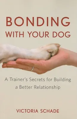 Kötődés a kutyáddal: Egy kiképző titkai a jobb kapcsolat kialakításához - Bonding with Your Dog: A Trainer's Secrets for Building a Better Relationship