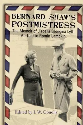 Bernard Shaw postásnője: Jisbella Georgina Lyth emlékiratai Romie Lambkinnek elmondva - Bernard Shaw's Postmistress: The Memoir of Jisbella Georgina Lyth as told to Romie Lambkin