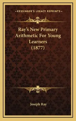 Ray's New Primary Arithmetic for Young Learners (1877) - Ray's New Primary Arithmetic For Young Learners (1877)