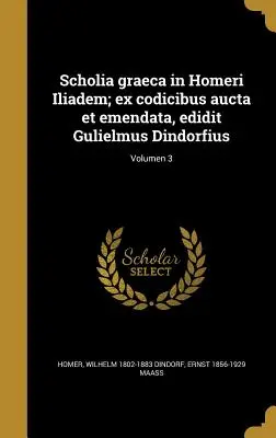 Scholia graeca in Homeri Iliadem; ex codicibus aucta et emendata, edidit Gulielmus Dindorfius; 3. kötet - Scholia graeca in Homeri Iliadem; ex codicibus aucta et emendata, edidit Gulielmus Dindorfius; Volumen 3