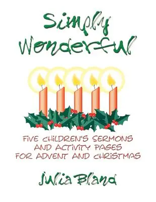 Egyszerűen csodálatos: Öt gyermekprédikáció és feladatlapok adventre és karácsonyra - Simply Wonderful: Five Children's Sermons and Activity Pages for Advent and Christmas