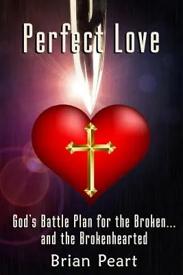 Tökéletes szerelem: és a megtört szívűek számára... - Perfect Love: God's Battle Plan for the Broken... and the Brokenhearted