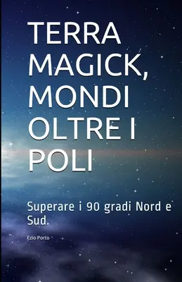 Terra Magick, Mondi Oltre I Poli: Superare I 90 Gradi Nord E Sud (Mondi Oltre I Poli: Superare I 90 Gradi Nord E Sud) - Terra Magick, Mondi Oltre I Poli: Superare I 90 Gradi Nord E Sud