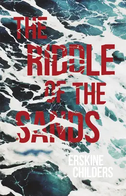 A homok rejtélye: A Record of Secret Service Recent Achieved - With an Excerpt From Remembering Sion By Ryan Desmond - The Riddle of the Sands: A Record of Secret Service Recently Achieved - With an Excerpt From Remembering Sion By Ryan Desmond