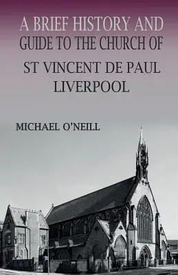 A liverpooli Szent Vince de Paul-templom rövid története és útikönyve - A Brief History and Guide to the Church of St Vincent de Paul, Liverpool