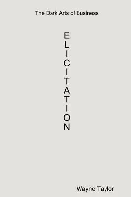 Az üzlet sötét művészete: Elicitation - The Dark Arts of Business: Elicitation