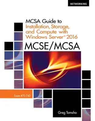 McSa Guide to Installation, Storage, and Compute with Microsoftwindows Server 2016, vizsga 70-740 - McSa Guide to Installation, Storage, and Compute with Microsoftwindows Server 2016, Exam 70-740