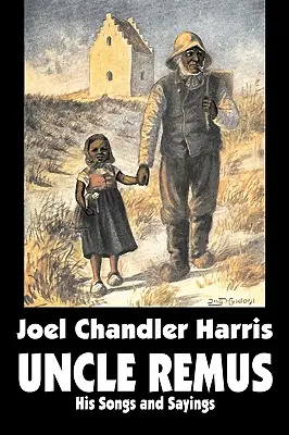 Uncle Remus: Joel Chandler Harris, Fiction, Classics - Uncle Remus: His Songs and Sayings by Joel Chandler Harris, Fiction, Classics