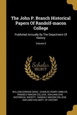 A John P. Branch Historical Papers Of Randolf-macon College: A Történelem Tanszék által évente kiadott kiadványok; 5. kötet - The John P. Branch Historical Papers Of Randolf-macon College: Published Annually By The Department Of History; Volume 5