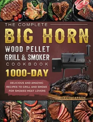 A teljes BIG HORN fapellet grill és füstölő szakácskönyv: 1000-napos finom és csodálatos receptek grillezéshez és füstöléshez a füstölt húsok szerelmeseinek - The Complete BIG HORN Wood Pellet Grill And Smoker Cookbook: 1000-Day Delicious And Amazing Recipes To Grill And Smoke For Smoked Meat Lovers