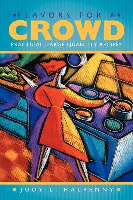 Flavors for a Crowd: Gyakorlati, nagy mennyiségű receptek - Flavors for a Crowd: Practical, Large Quantity Recipes
